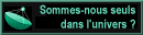 Sommes nous seuls dans l'univers ?
Qui sait...
Vous pouvez aider � rechercher ET
SETI@home